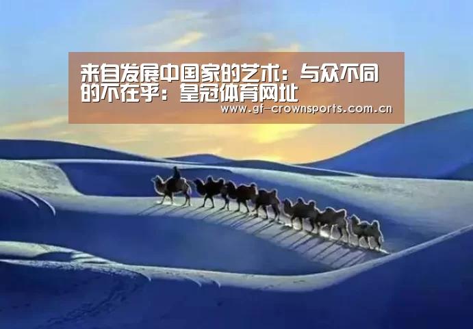 来自发展中国家的艺术:与众不同的不在乎:皇冠体育网址(图2) 皇冠体育app